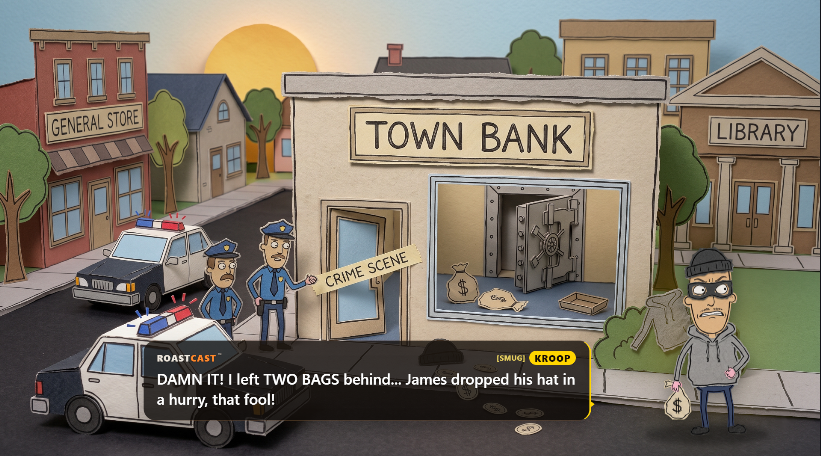 Kroop stands outside a robbed papercraft bank in daylight while the
              RoastCast card reads his line across the bottom of the screen.